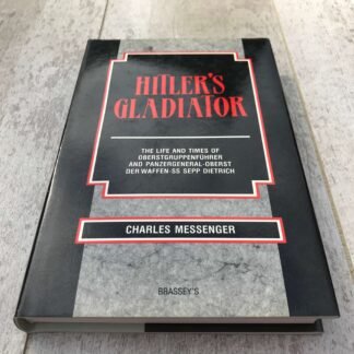 HITLER'S GLADIATOR : THE LIFE AND TIMES OF SS-OBERSTGRUPPENFUHRER AND GENERAL DER WAFFEN-SS SEPP DIETRICH BY CHARLES MESSENGER