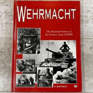 WEHRMACHT: THE ILLUSTRATED HISTORY OF THE GERMAN ARMY IN WORLD WAR II by DR. JOHN PIMLOTT, HARDCOVER