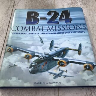B-24 COMBAT MISSIONS: FIRST-HAND ACCOUNTS OF LIBERATOR OPERATIONS OVER NAZI EUROPE by MARTIN W. BOWMAN, HARDCOVER